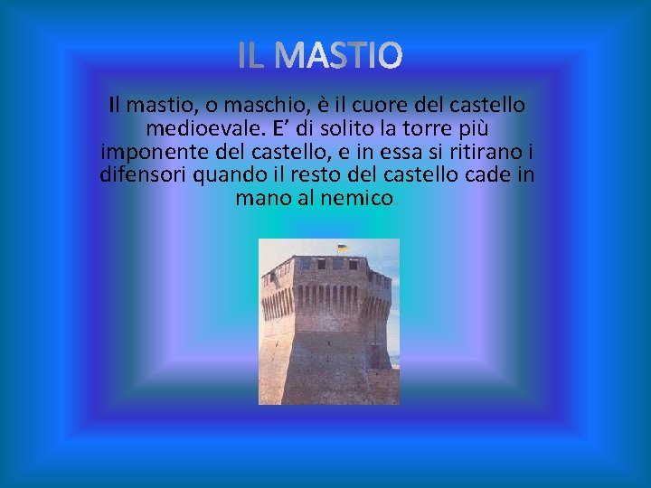 Il mastio, o maschio, è il cuore del castello medioevale. E’ di solito la