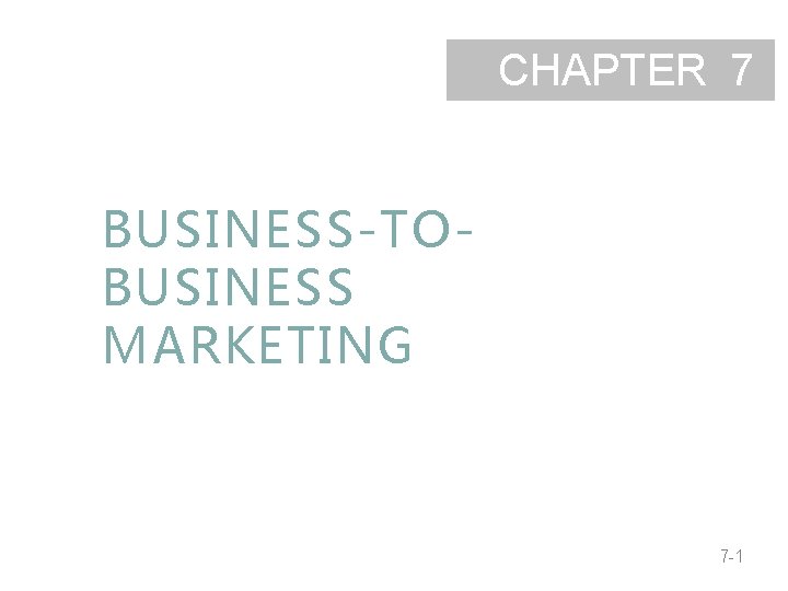 CHAPTER 7 BUSINESS-TOBUSINESS MARKETING 7 -1 