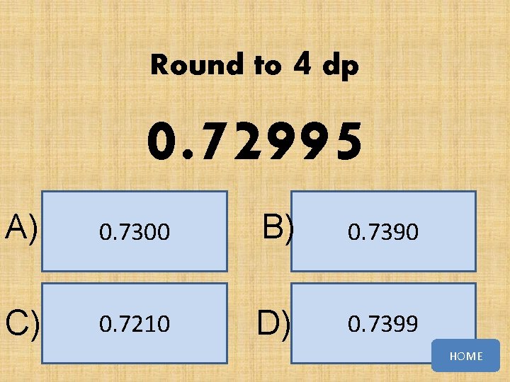 Round to 4 dp 0. 72995 A) 0. 7300 B) 0. 7390 C) 0.