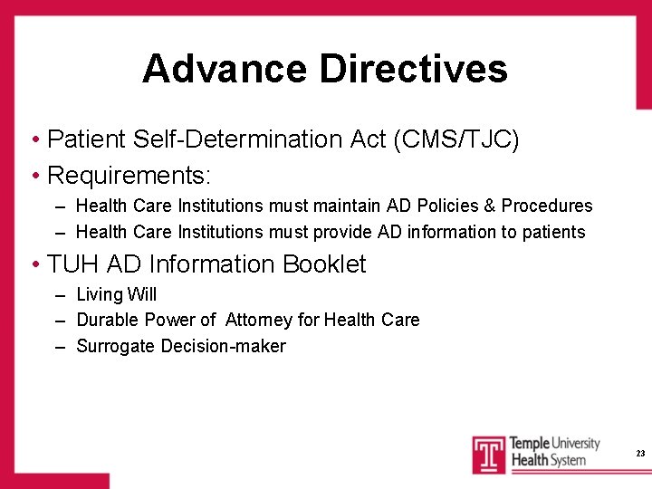 Advance Directives • Patient Self-Determination Act (CMS/TJC) • Requirements: – Health Care Institutions must