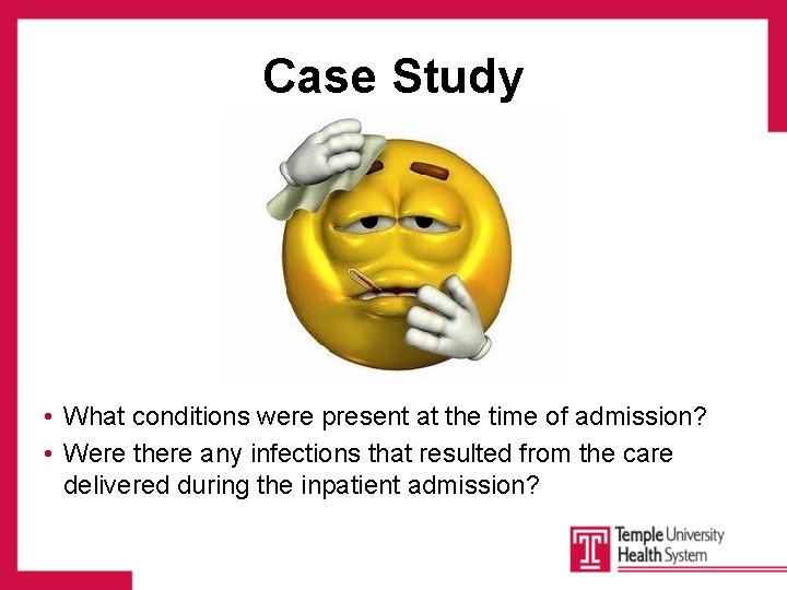 Case Study • What conditions were present at the time of admission? • Were