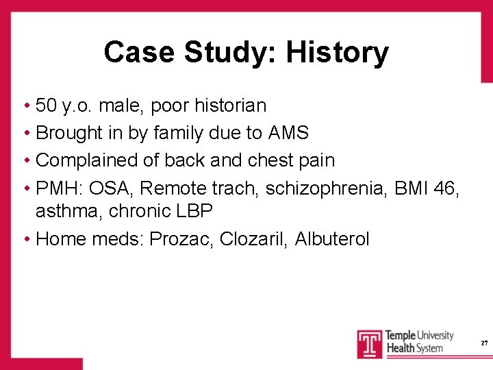 Case Study: History • 50 y. o. male, poor historian • Brought in by