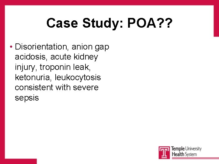 Case Study: POA? ? • Disorientation, anion gap acidosis, acute kidney injury, troponin leak,