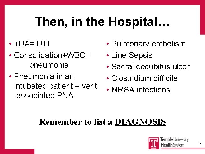 Then, in the Hospital… • +UA= UTI • Consolidation+WBC= pneumonia • Pneumonia in an