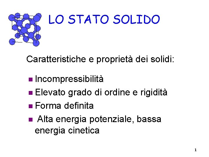 LO STATO SOLIDO Caratteristiche e proprietà dei solidi: n Incompressibilità n Elevato grado di