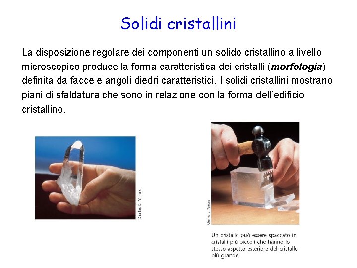 Solidi cristallini La disposizione regolare dei componenti un solido cristallino a livello microscopico produce