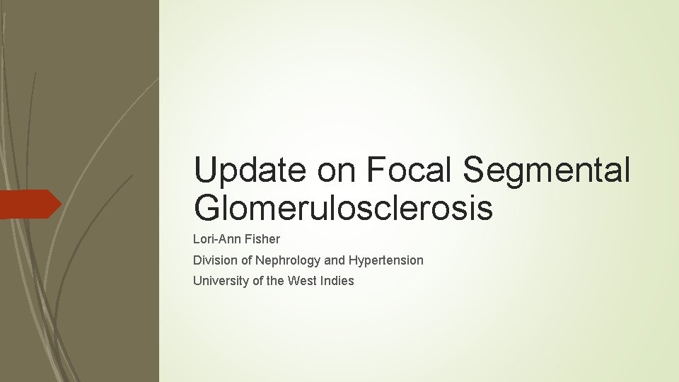 Update on Focal Segmental Glomerulosclerosis Lori-Ann Fisher Division of Nephrology and Hypertension University of