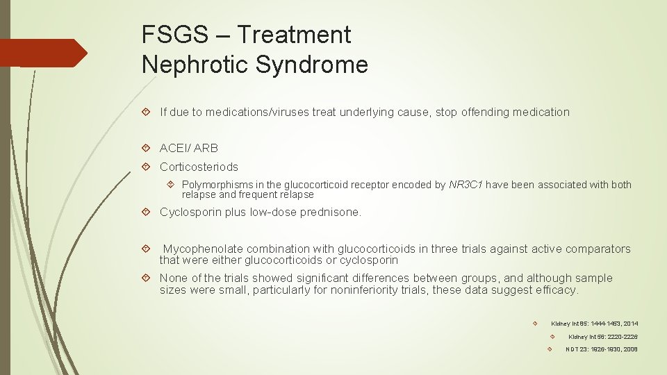 FSGS – Treatment Nephrotic Syndrome If due to medications/viruses treat underlying cause, stop offending FSGS – Treatment Nephrotic Syndrome If due to medications/viruses treat underlying cause, stop offending