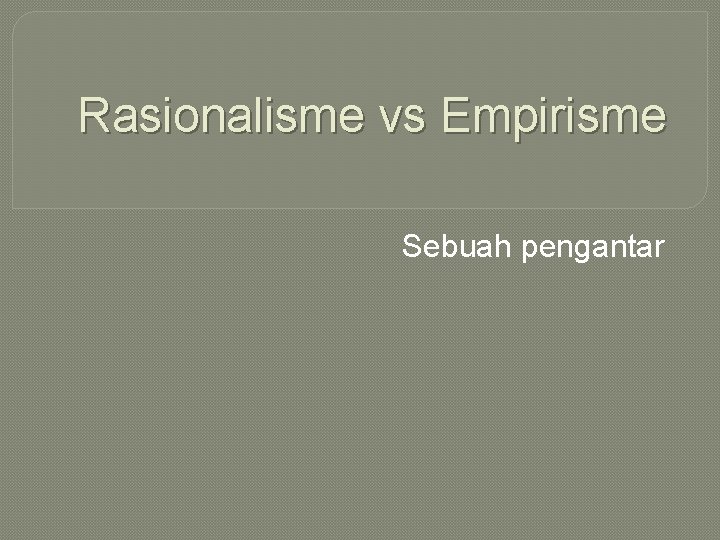 Rasionalisme vs Empirisme Sebuah pengantar 