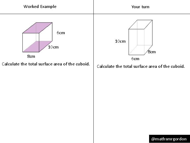 Worked Example Your turn 6 cm 10 cm 8 cm Calculate the total surface