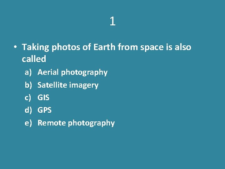 1 • Taking photos of Earth from space is also called a) b) c)