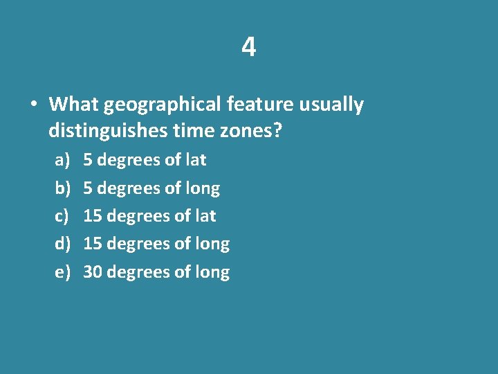 4 • What geographical feature usually distinguishes time zones? a) b) c) d) e)