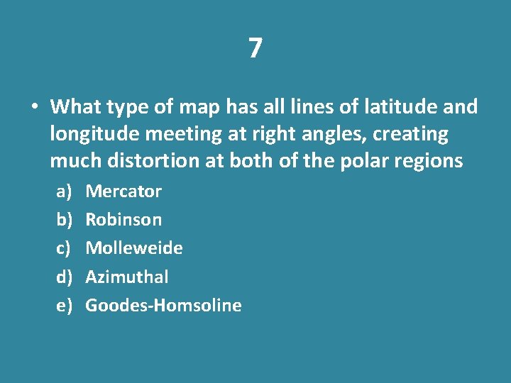 7 • What type of map has all lines of latitude and longitude meeting