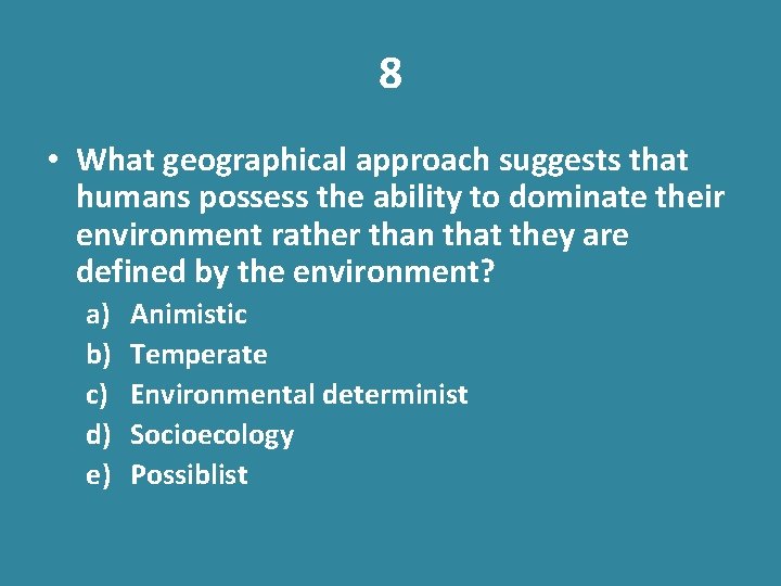 8 • What geographical approach suggests that humans possess the ability to dominate their