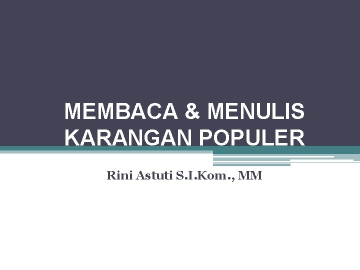 MEMBACA & MENULIS KARANGAN POPULER Rini Astuti S. I. Kom. , MM 