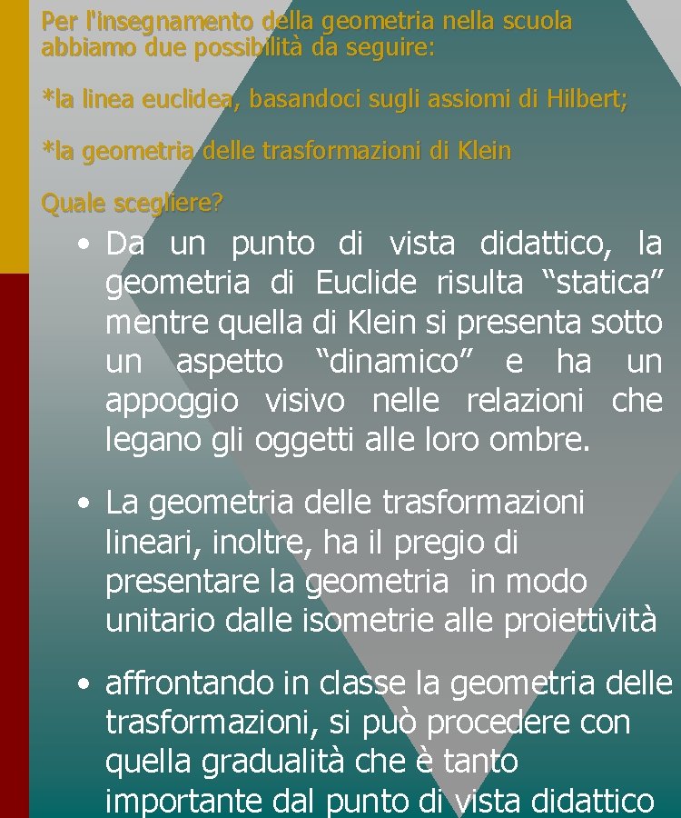 Per l'insegnamento della geometria nella scuola abbiamo due possibilità da seguire: *la linea euclidea, Per l'insegnamento della geometria nella scuola abbiamo due possibilità da seguire: *la linea euclidea,