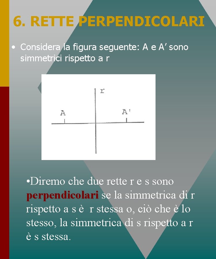 6. RETTE PERPENDICOLARI • Considera la figura seguente: A e A’ sono simmetrici rispetto 6. RETTE PERPENDICOLARI • Considera la figura seguente: A e A’ sono simmetrici rispetto