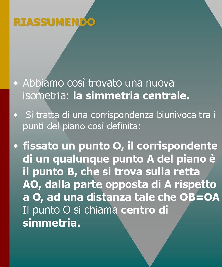 RIASSUMENDO • Abbiamo così trovato una nuova isometria: la simmetria centrale. • Si tratta RIASSUMENDO • Abbiamo così trovato una nuova isometria: la simmetria centrale. • Si tratta