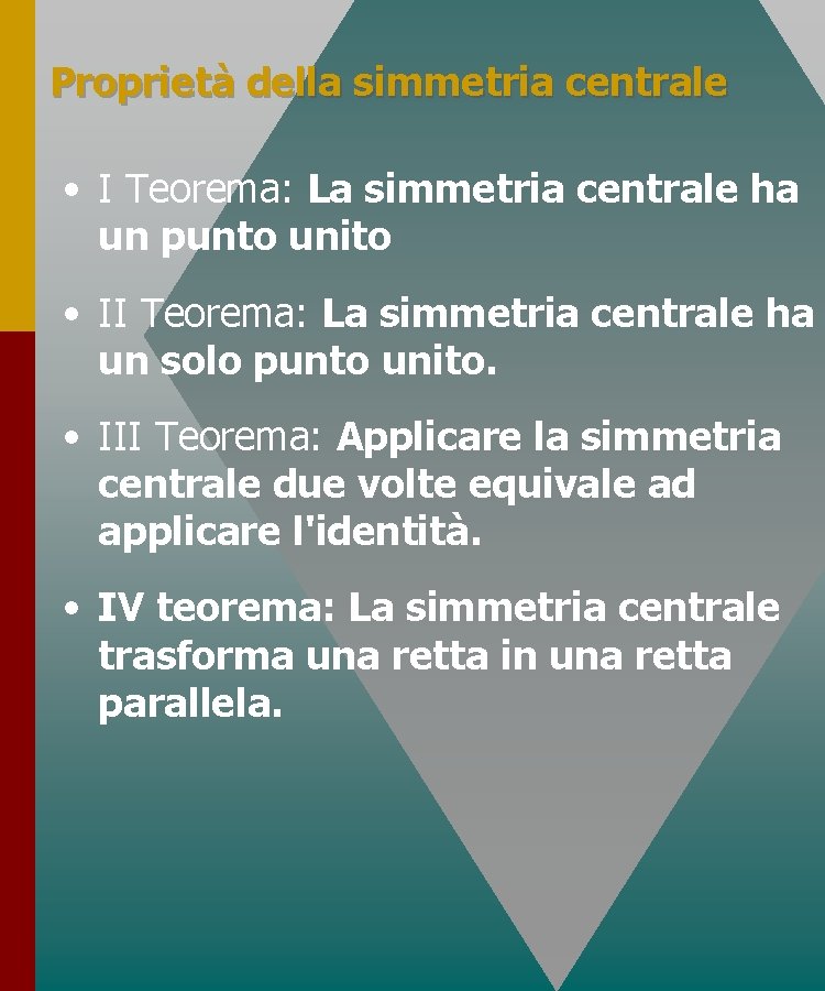 Proprietà della simmetria centrale • I Teorema: La simmetria centrale ha un punto unito Proprietà della simmetria centrale • I Teorema: La simmetria centrale ha un punto unito