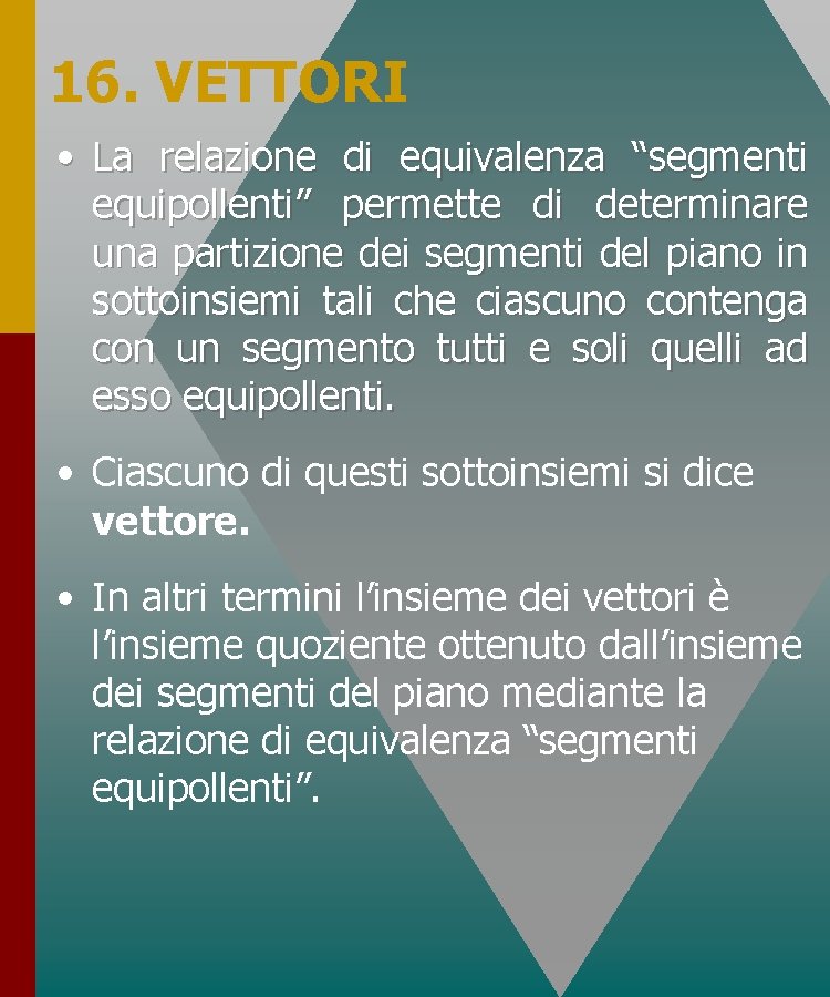 16. VETTORI • La relazione di equivalenza “segmenti equipollenti” permette di determinare una partizione 16. VETTORI • La relazione di equivalenza “segmenti equipollenti” permette di determinare una partizione