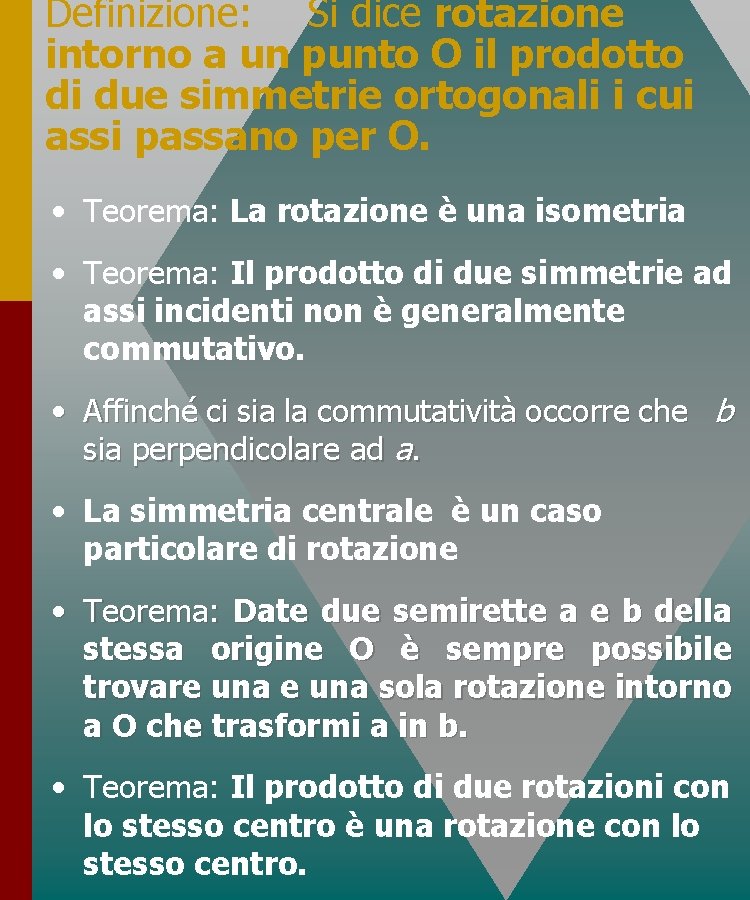Definizione: Si dice rotazione intorno a un punto O il prodotto di due simmetrie Definizione: Si dice rotazione intorno a un punto O il prodotto di due simmetrie