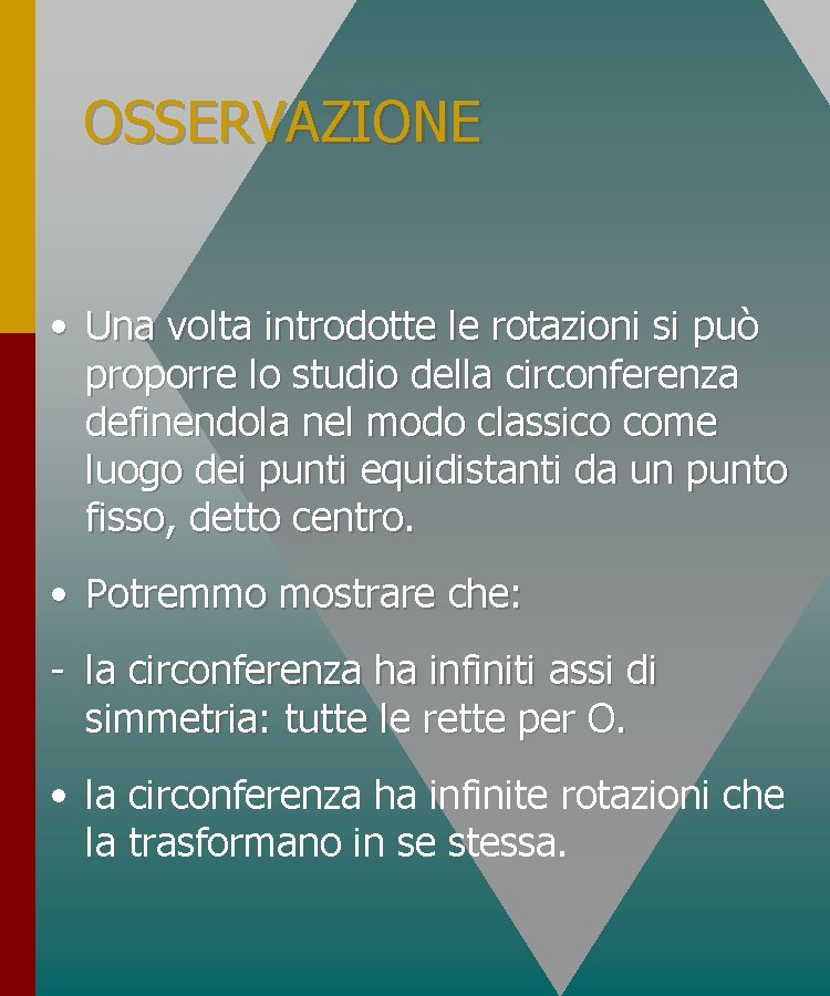 OSSERVAZIONE • Una volta introdotte le rotazioni si può proporre lo studio della circonferenza OSSERVAZIONE • Una volta introdotte le rotazioni si può proporre lo studio della circonferenza