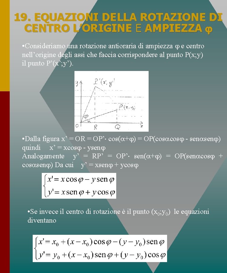 19. EQUAZIONI DELLA ROTAZIONE DI CENTRO L’ORIGINE E AMPIEZZA • Consideriamo una rotazione antioraria 19. EQUAZIONI DELLA ROTAZIONE DI CENTRO L’ORIGINE E AMPIEZZA • Consideriamo una rotazione antioraria