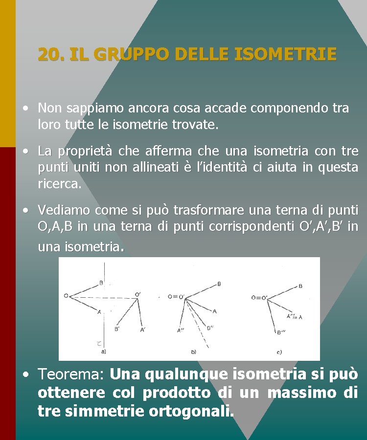 20. IL GRUPPO DELLE ISOMETRIE • Non sappiamo ancora cosa accade componendo tra loro 20. IL GRUPPO DELLE ISOMETRIE • Non sappiamo ancora cosa accade componendo tra loro