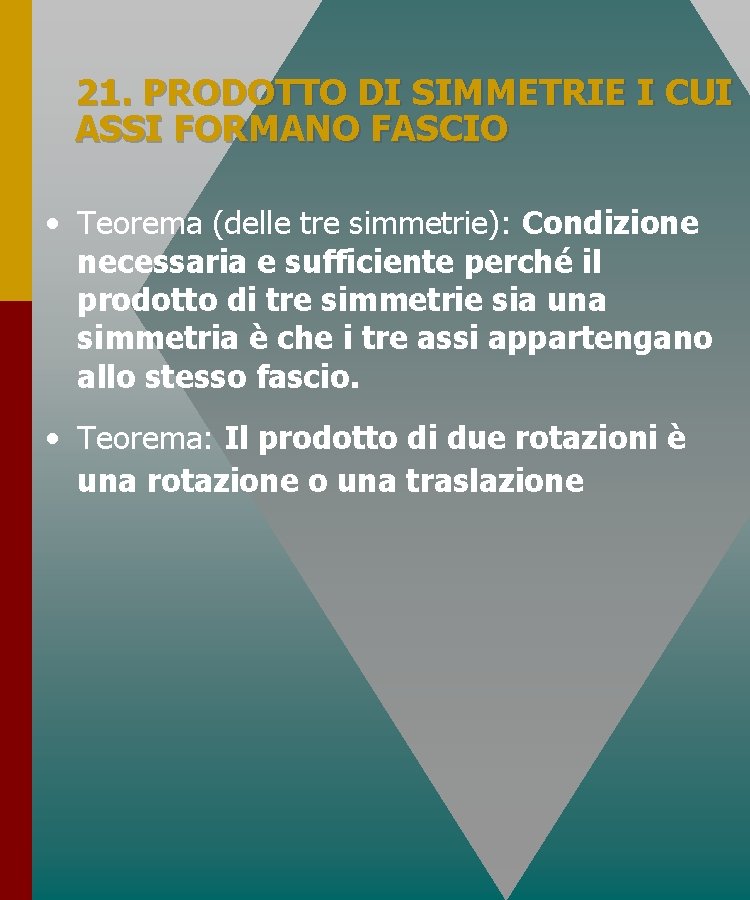 21. PRODOTTO DI SIMMETRIE I CUI ASSI FORMANO FASCIO • Teorema (delle tre simmetrie): 21. PRODOTTO DI SIMMETRIE I CUI ASSI FORMANO FASCIO • Teorema (delle tre simmetrie):