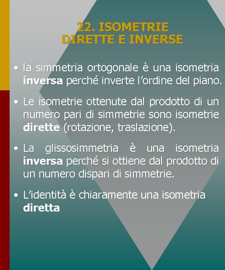 22. ISOMETRIE DIRETTE E INVERSE • la simmetria ortogonale è una isometria inversa perché 22. ISOMETRIE DIRETTE E INVERSE • la simmetria ortogonale è una isometria inversa perché