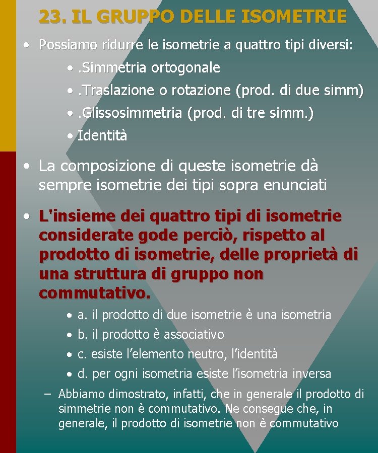 23. IL GRUPPO DELLE ISOMETRIE • Possiamo ridurre le isometrie a quattro tipi diversi: 23. IL GRUPPO DELLE ISOMETRIE • Possiamo ridurre le isometrie a quattro tipi diversi: