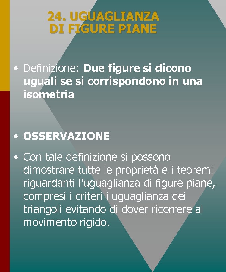 24. UGUAGLIANZA DI FIGURE PIANE • Definizione: Due figure si dicono uguali se si 24. UGUAGLIANZA DI FIGURE PIANE • Definizione: Due figure si dicono uguali se si