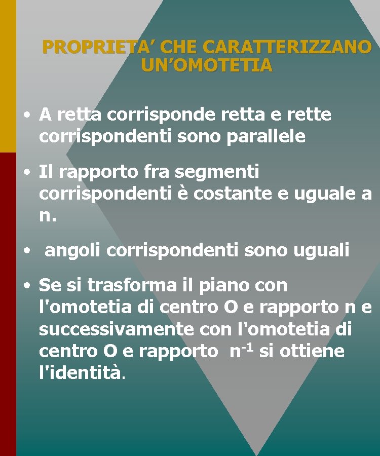 PROPRIETA’ CHE CARATTERIZZANO UN’OMOTETIA • A retta corrisponde retta e rette corrispondenti sono parallele PROPRIETA’ CHE CARATTERIZZANO UN’OMOTETIA • A retta corrisponde retta e rette corrispondenti sono parallele