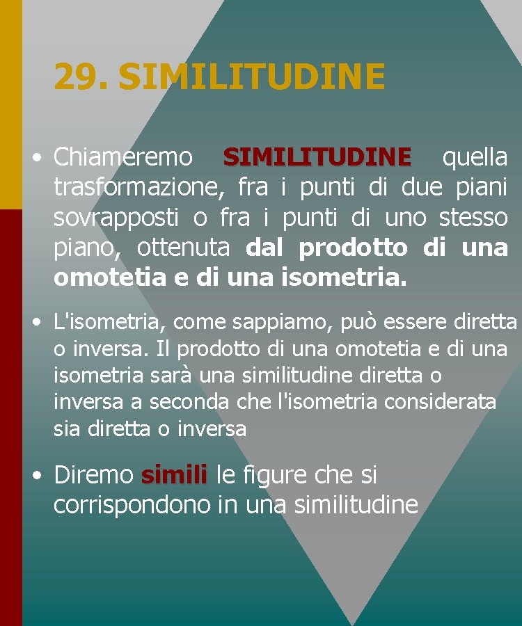 29. SIMILITUDINE • Chiameremo SIMILITUDINE quella trasformazione, fra i punti di due piani sovrapposti 29. SIMILITUDINE • Chiameremo SIMILITUDINE quella trasformazione, fra i punti di due piani sovrapposti