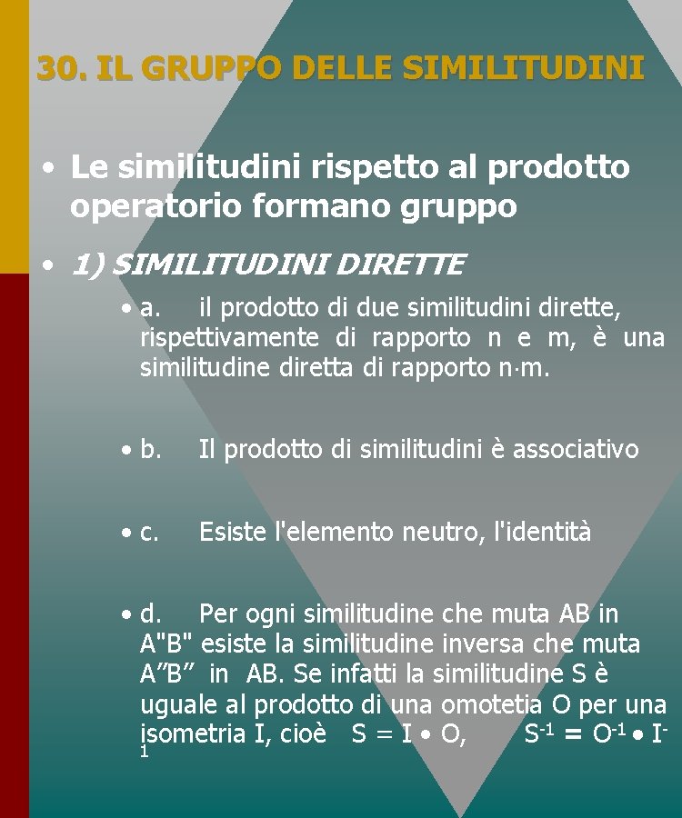 30. IL GRUPPO DELLE SIMILITUDINI • Le similitudini rispetto al prodotto operatorio formano gruppo 30. IL GRUPPO DELLE SIMILITUDINI • Le similitudini rispetto al prodotto operatorio formano gruppo