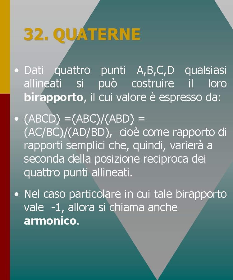 32. QUATERNE • Dati quattro punti A, B, C, D qualsiasi allineati si può 32. QUATERNE • Dati quattro punti A, B, C, D qualsiasi allineati si può