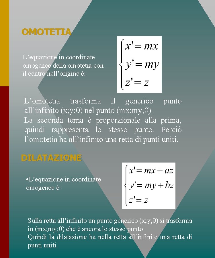 OMOTETIA L’equazione in coordinate omogenee della omotetia con il centro nell’origine è: L’omotetia trasforma OMOTETIA L’equazione in coordinate omogenee della omotetia con il centro nell’origine è: L’omotetia trasforma