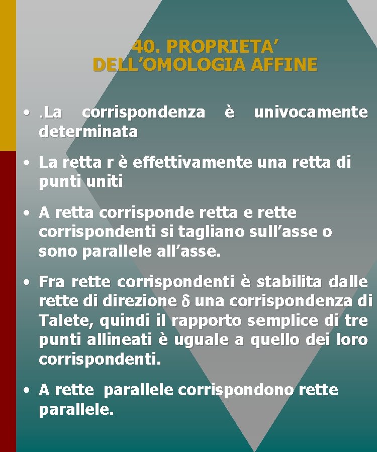 40. PROPRIETA’ DELL’OMOLOGIA AFFINE • . La corrispondenza determinata è univocamente • La retta 40. PROPRIETA’ DELL’OMOLOGIA AFFINE • . La corrispondenza determinata è univocamente • La retta