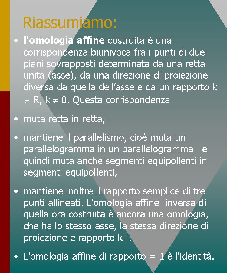 Riassumiamo: • l'omologia affine costruita è una corrispondenza biunivoca fra i punti di due Riassumiamo: • l'omologia affine costruita è una corrispondenza biunivoca fra i punti di due