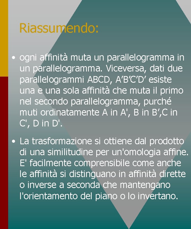 Riassumendo: • ogni affinità muta un parallelogramma in un parallelogramma. Viceversa, dati due parallelogrammi Riassumendo: • ogni affinità muta un parallelogramma in un parallelogramma. Viceversa, dati due parallelogrammi