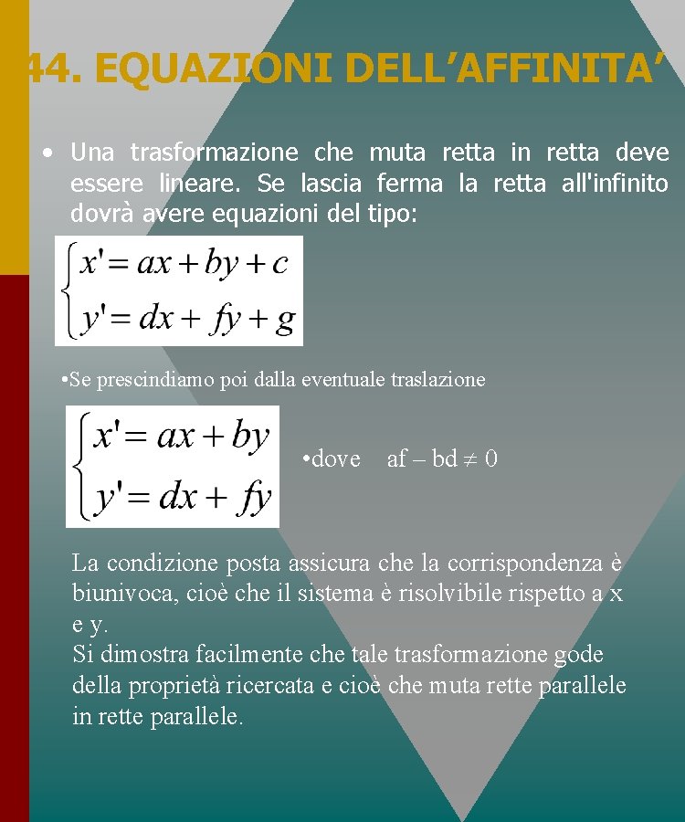 44. EQUAZIONI DELL’AFFINITA’ • Una trasformazione che muta retta in retta deve essere lineare. 44. EQUAZIONI DELL’AFFINITA’ • Una trasformazione che muta retta in retta deve essere lineare.