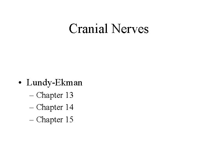 Cranial Nerves • Lundy-Ekman – Chapter 13 – Chapter 14 – Chapter 15 