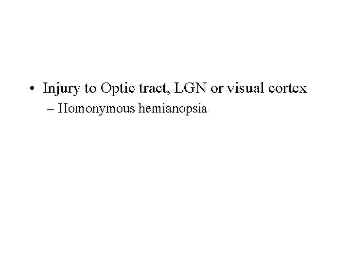  • Injury to Optic tract, LGN or visual cortex – Homonymous hemianopsia 