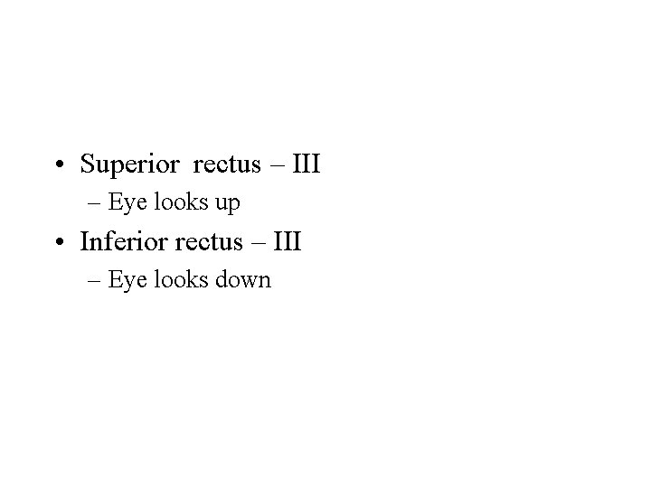  • Superior rectus – III – Eye looks up • Inferior rectus –