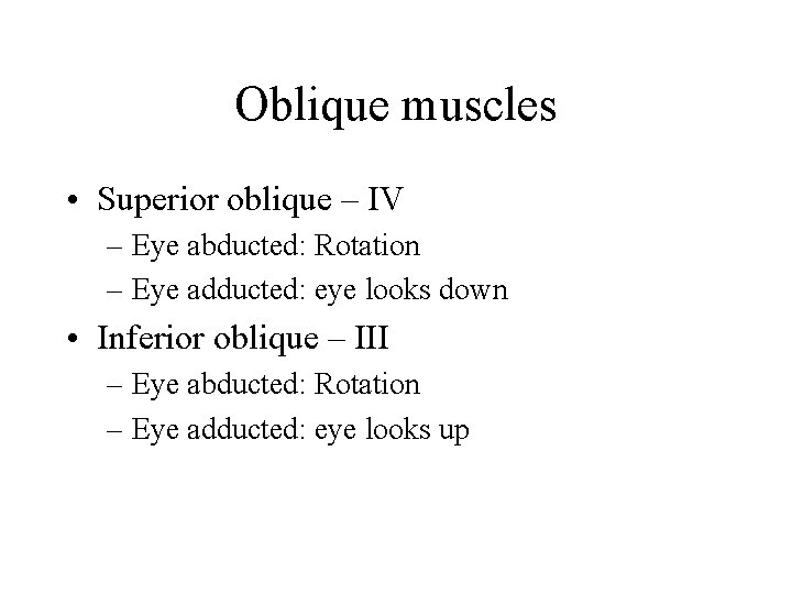 Oblique muscles • Superior oblique – IV – Eye abducted: Rotation – Eye adducted: