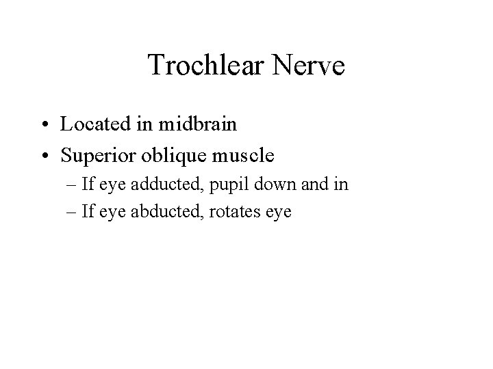 Trochlear Nerve • Located in midbrain • Superior oblique muscle – If eye adducted,