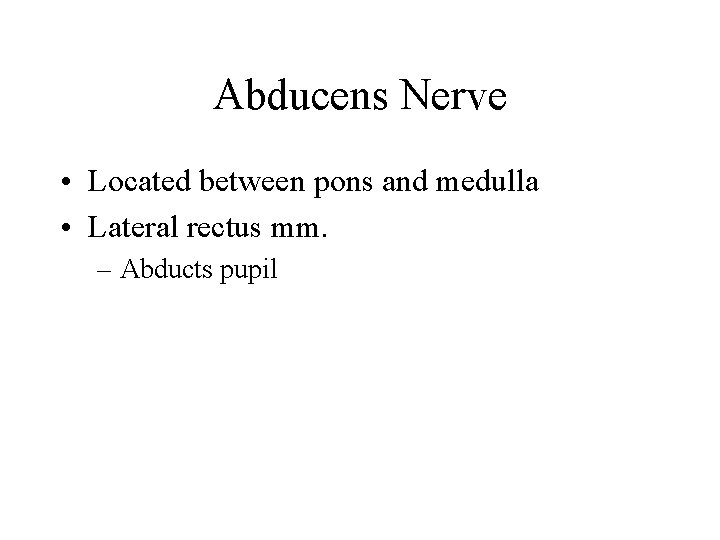 Abducens Nerve • Located between pons and medulla • Lateral rectus mm. – Abducts