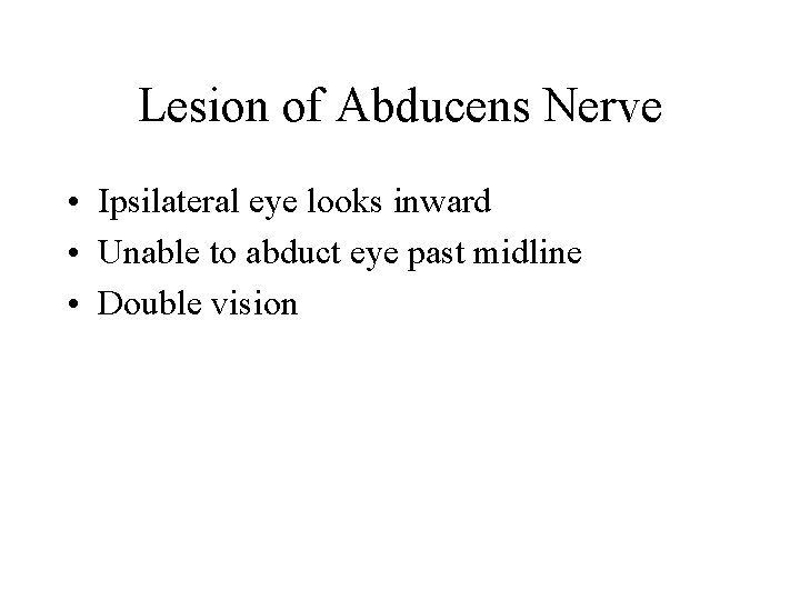 Lesion of Abducens Nerve • Ipsilateral eye looks inward • Unable to abduct eye