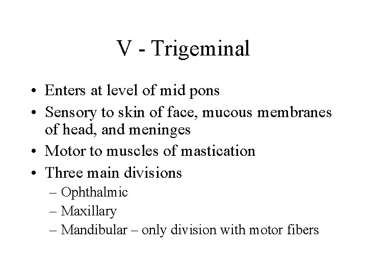 V - Trigeminal • Enters at level of mid pons • Sensory to skin