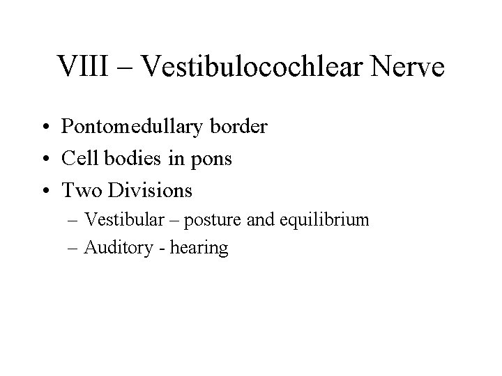 VIII – Vestibulocochlear Nerve • Pontomedullary border • Cell bodies in pons • Two